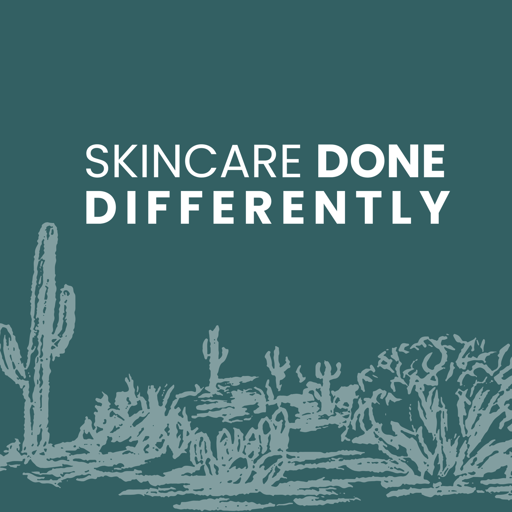 A square graphic with a dark teal background, white text reading 'SKINCARE DONE DIFFERENTLY,' and a pale teal desert illustration of cacti and shrubs along the bottom.